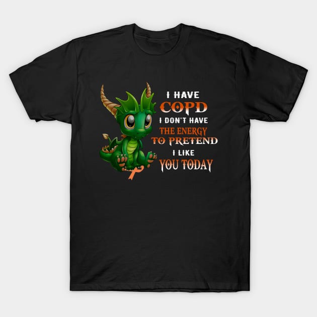 Dragon I Have Copd I Don't Have The Energy To Pretend I Like You Today T-Shirt by Magazine